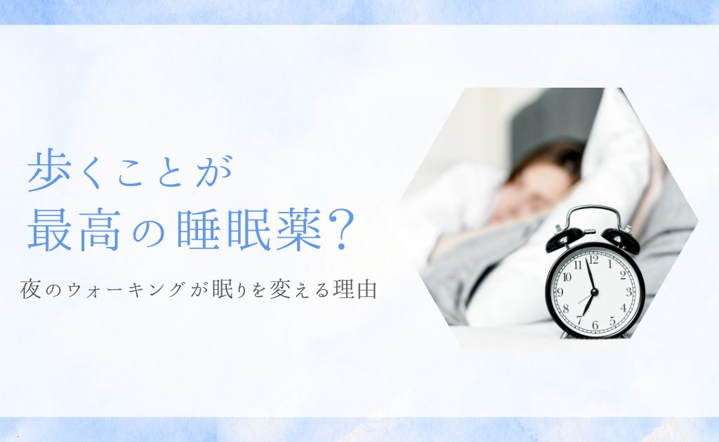歩くことが最高の睡眠薬？夜のウォーキングが眠りを変える理由