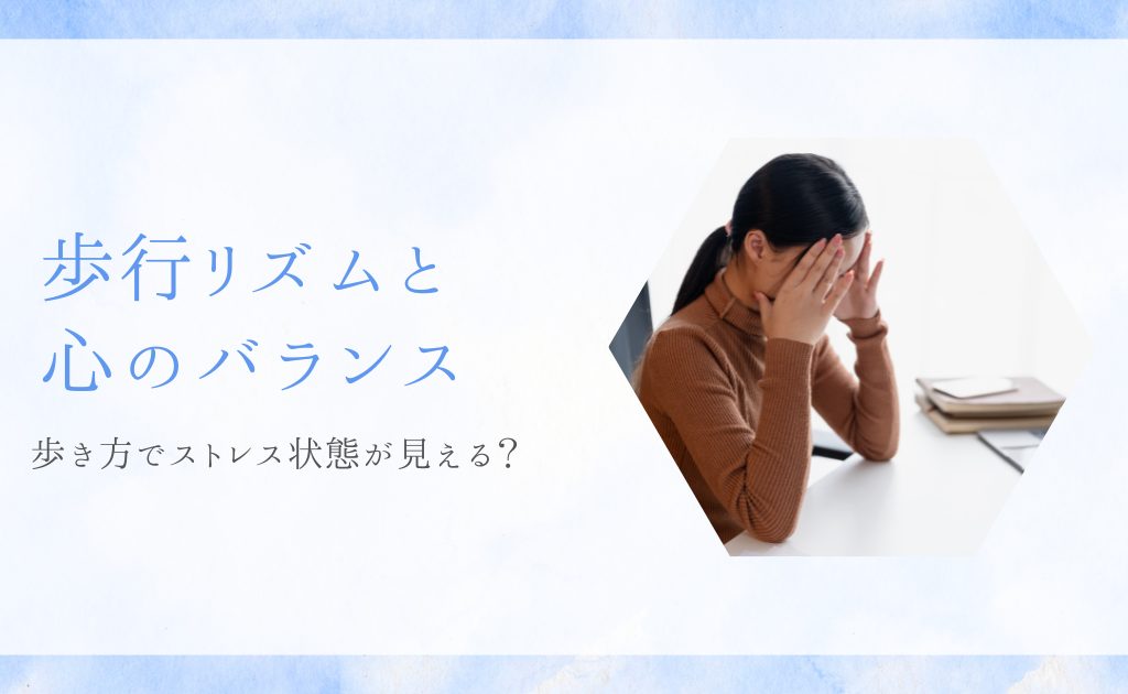 歩行リズムと心のバランス ― 歩き方でストレス状態が見える?
